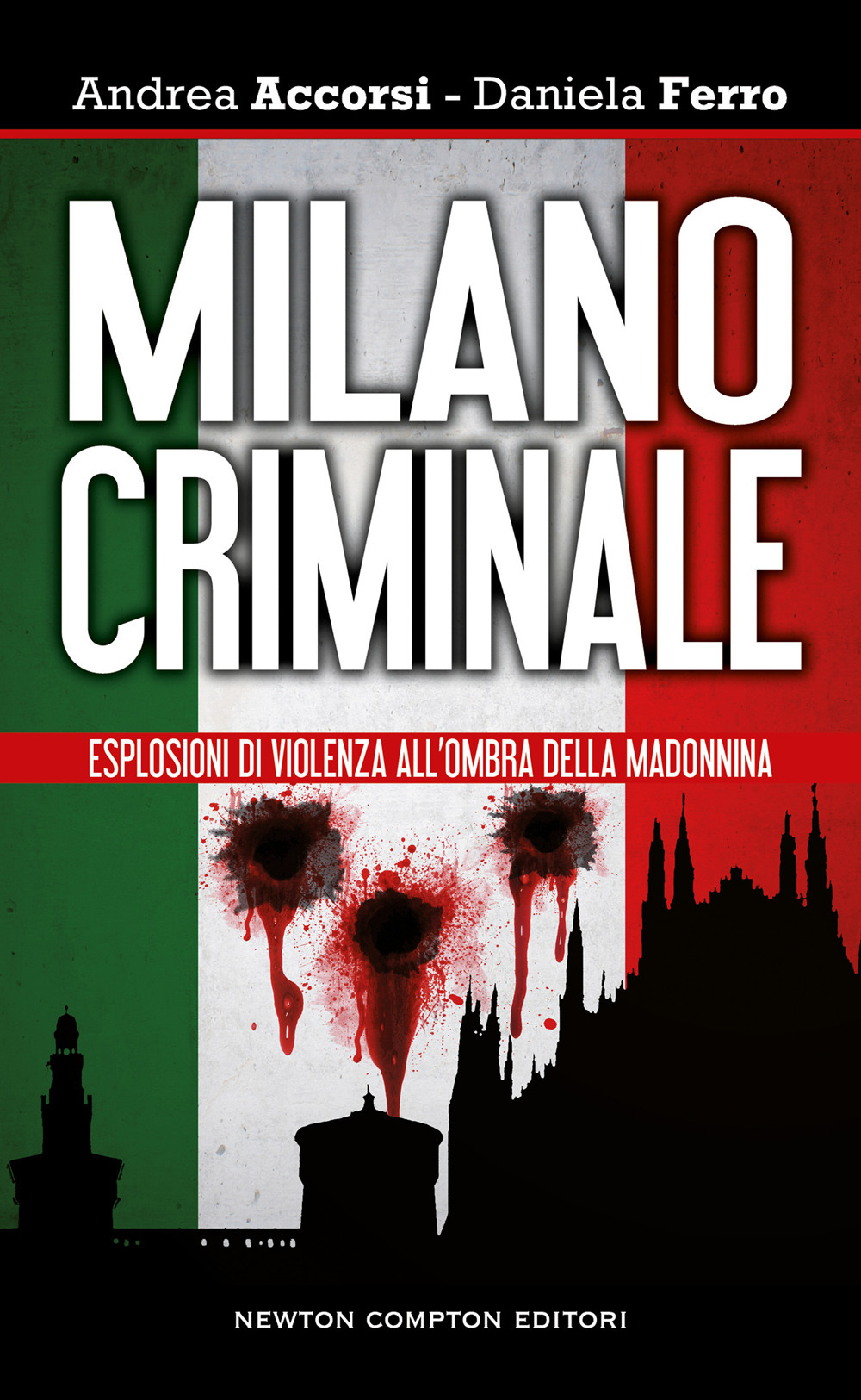 Libro Milano criminale. Esplosioni di violenza all'ombra della Madonnina di Andrea Accorsi; Daniela Ferro - ean 9788822771391 - Newton Compton Editori