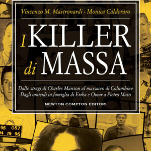 Libro killer di massa. Dalle stragi di Charles Manson al massacro di Columbine. Dagli omicidi in famiglia di Erika e Omar a Pietro Maso di Vincenzo Maria Mastronardi; Monica Calderaro - ean 9788822771636 - Newton Compton Editori