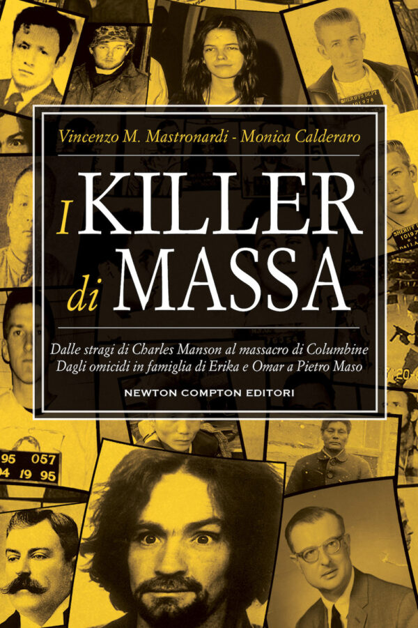 Libro killer di massa. Dalle stragi di Charles Manson al massacro di Columbine. Dagli omicidi in famiglia di Erika e Omar a Pietro Maso di Vincenzo Maria Mastronardi; Monica Calderaro - ean 9788822771636 - Newton Compton Editori
