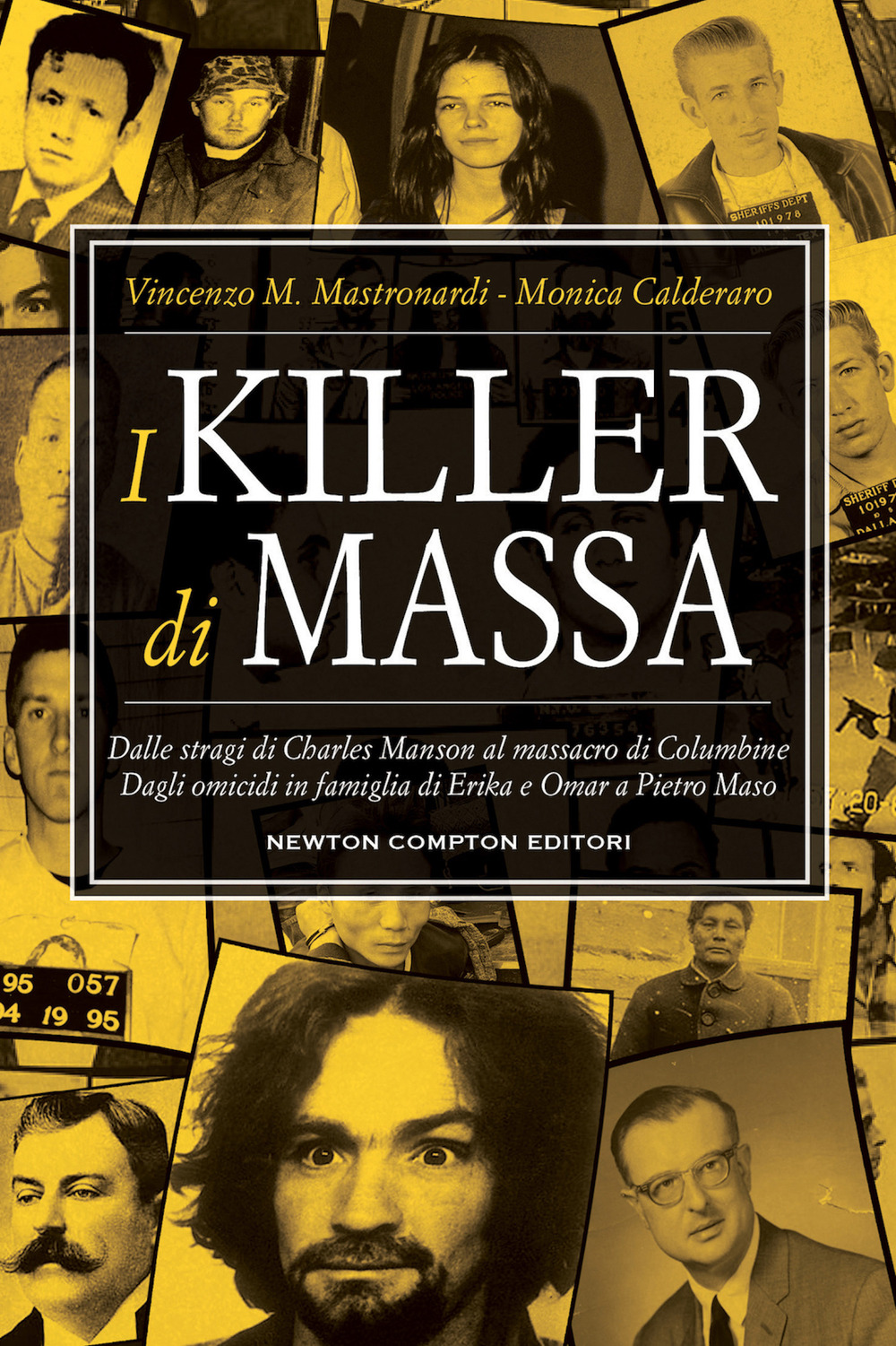 Libro killer di massa. Dalle stragi di Charles Manson al massacro di Columbine. Dagli omicidi in famiglia di Erika e Omar a Pietro Maso di Vincenzo Maria Mastronardi; Monica Calderaro - ean 9788822771636 - Newton Compton Editori