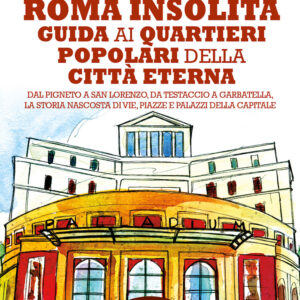 Libro Roma insolita. Guida ai quartieri popolari della Città Eterna. Dal Pigneto a San Lorenzo