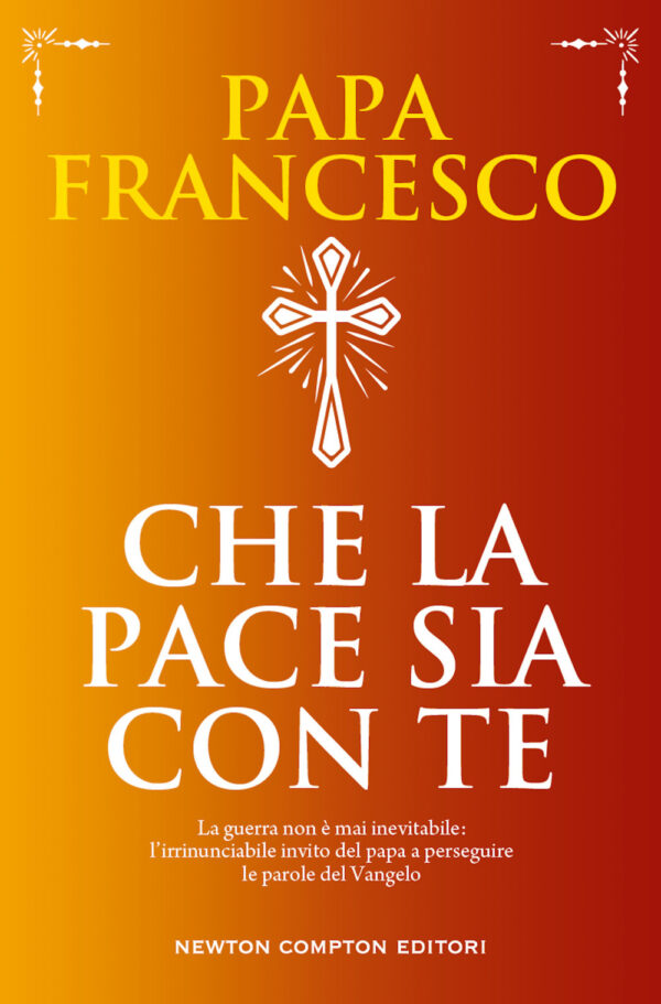 Libro Che la pace sia con te. La guerra non è mai inevitabile: l'irrinunciabile invito del papa a perseguire le parole del Vangelo di Francesco (Jorge Mario Bergoglio) - ean 9788822772282 - Newton Compton Editori