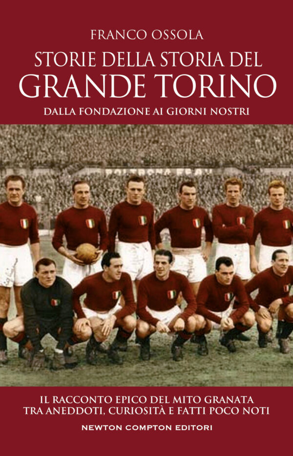 Libro Storie della storia del grande Torino. Dalla fondazione ai giorni nostri. Il racconto epico del mito granata tra aneddoti