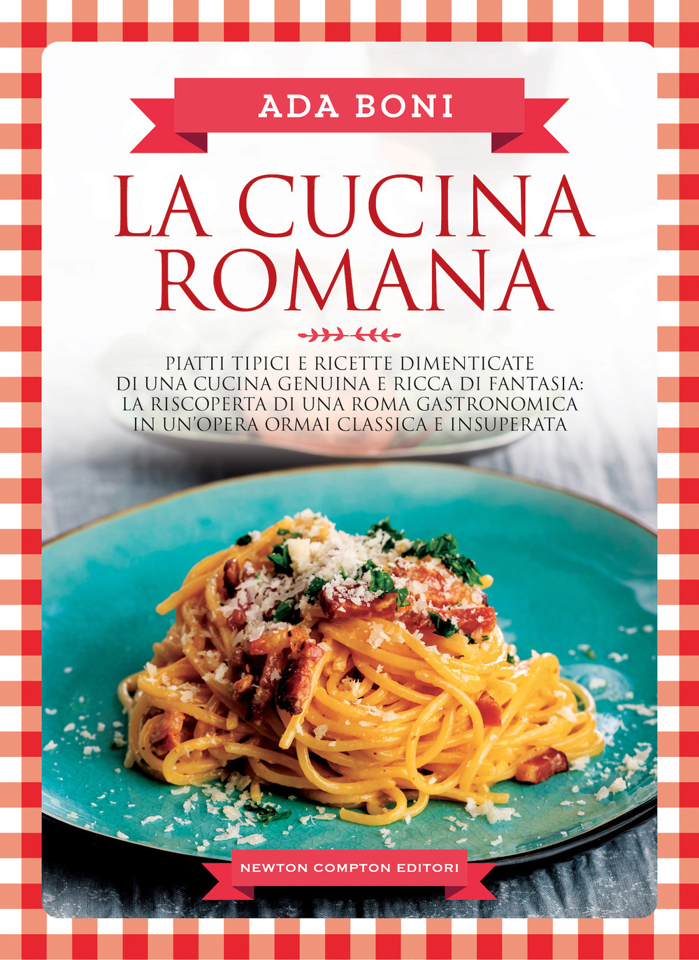 Libro cucina romana. Piatti tipici e ricette dimenticate di una cucina genuina e ricca di fantasia di Ada Boni - ean 9788822772688 - Newton Compton Editori
