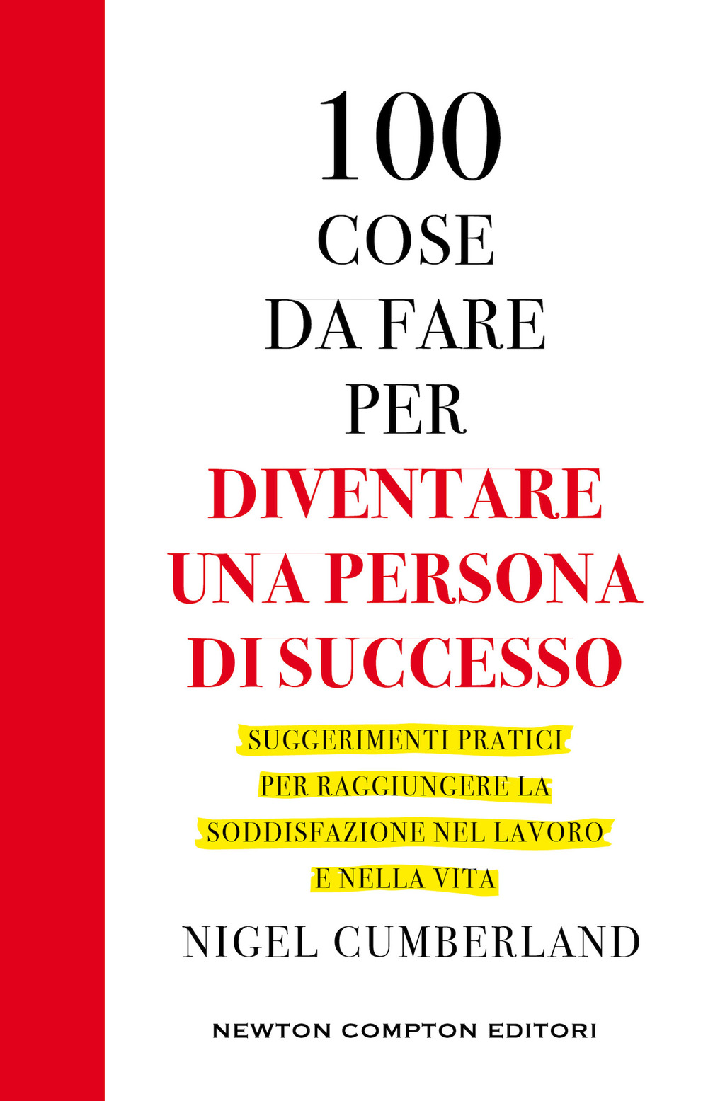 Libro 100 cose da fare per essere una persona di successo. Suggerimenti pratici per raggiungere la soddisfazione nel lavoro e nella vita di Nigel Cumberland - ean 9788822774378 - Newton Compton Editori