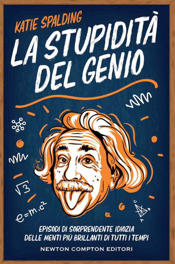 Libro stupidità del genio. Episodi di sorprendente idiozia delle menti più brillanti di tutti i tempi di Katie Spalding - ean 9788822777140 - Newton Compton Editori