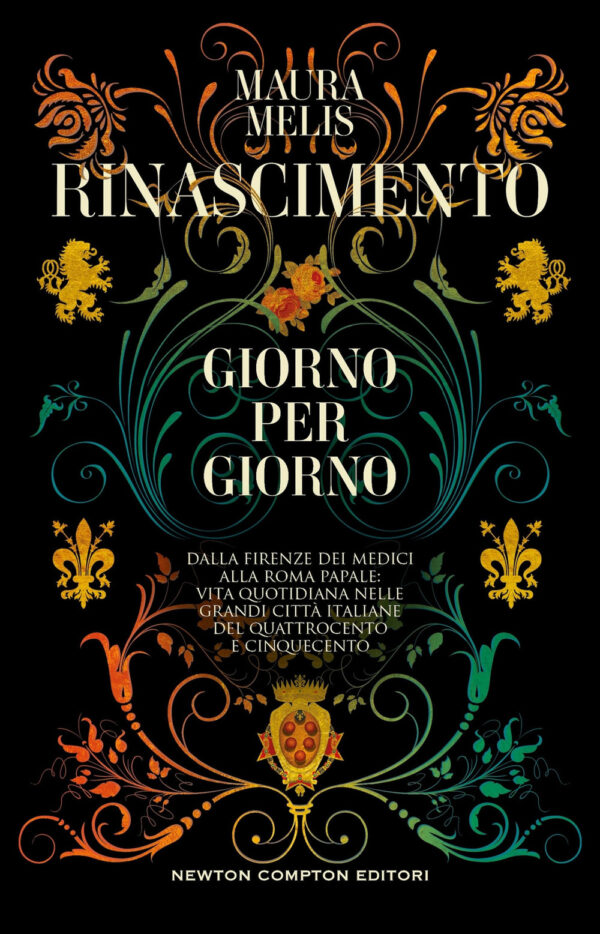 Libro Rinascimento giorno per giorno. Dalla Firenze dei Medici alla Roma papale: vita quotidiana nelle grandi città italiane del Quattrocento e Cinquecento di Maura Melis - ean 9788822777706 - Newton Compton Editori