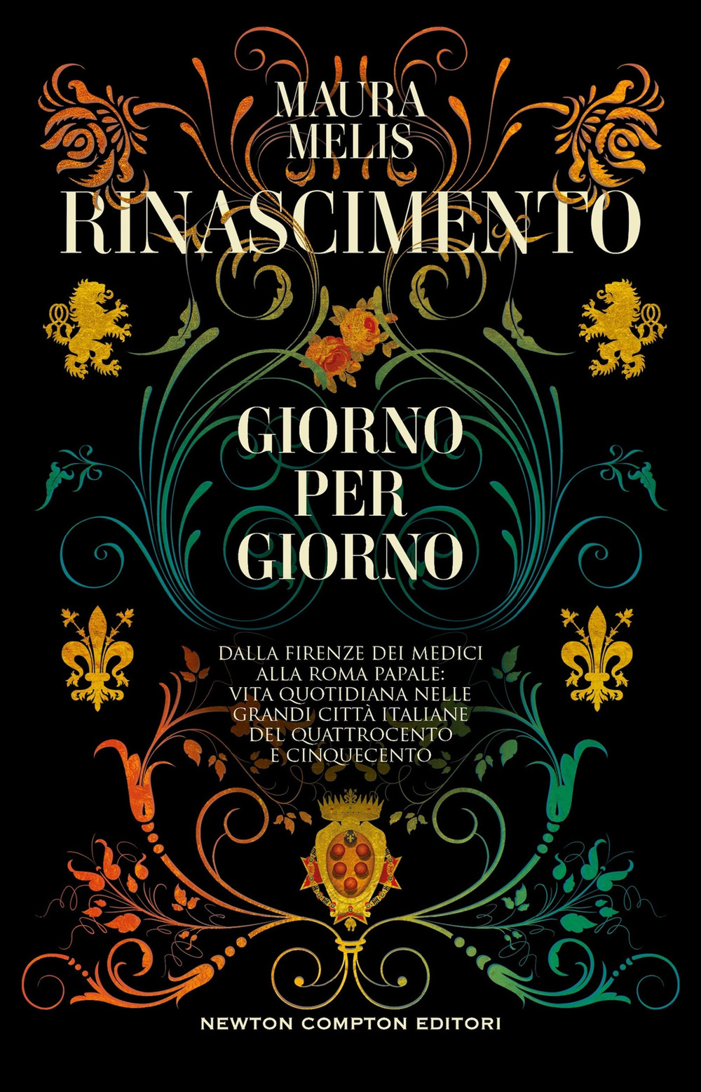 Libro Rinascimento giorno per giorno. Dalla Firenze dei Medici alla Roma papale: vita quotidiana nelle grandi città italiane del Quattrocento e Cinquecento di Maura Melis - ean 9788822777706 - Newton Compton Editori