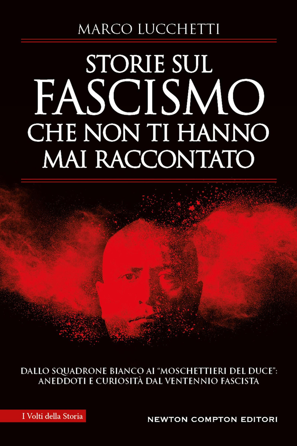 Libro Storie sul fascismo che non ti hanno mai raccontato. Dallo Squadrone Bianco ai «moschettieri del duce»: aneddoti e curiosità dal ventennio fascista di Marco Lucchetti - ean 9788822777942 - Newton Compton Editori