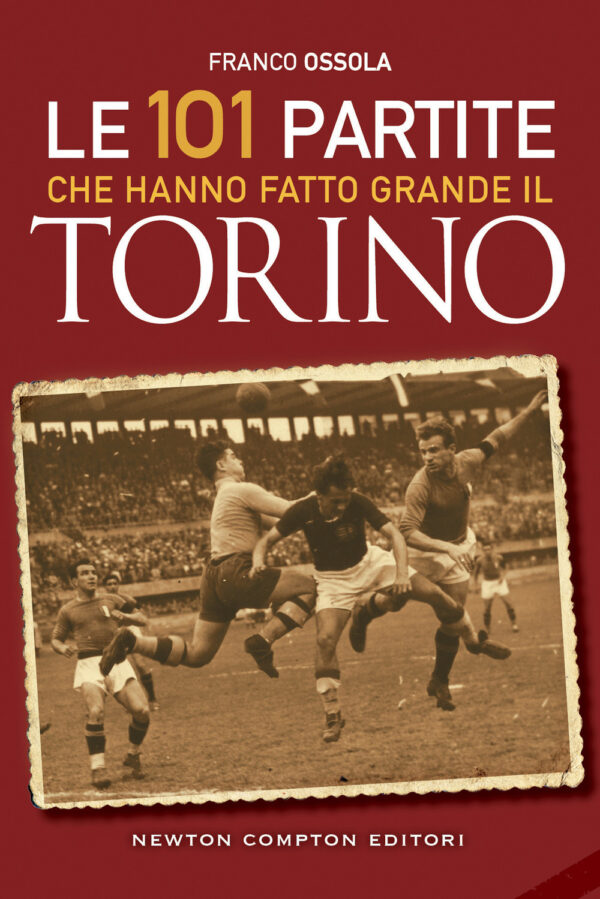Libro 101 partite che hanno fatto grande il Torino di Franco Ossola - ean 9788822778413 - Newton Compton Editori