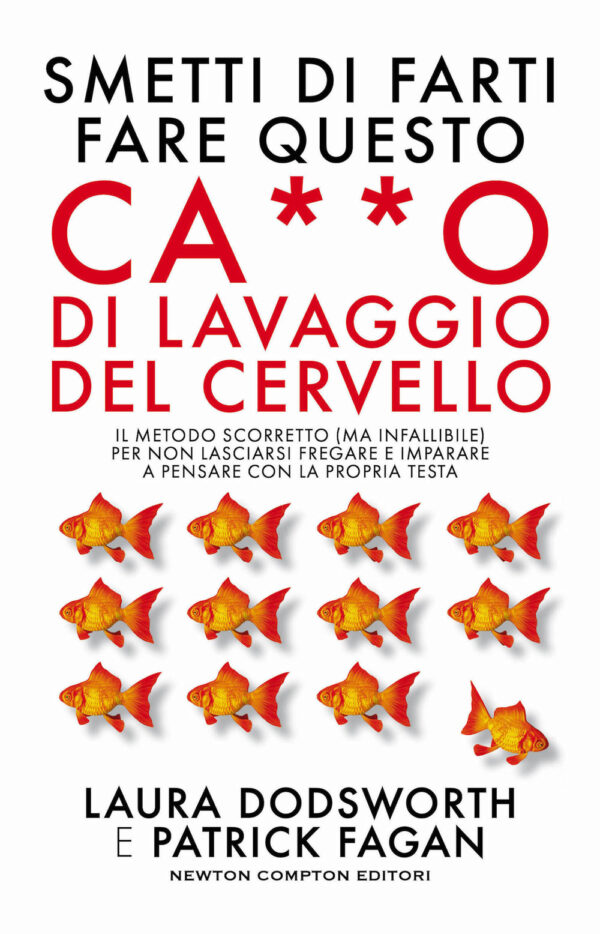 Libro Smetti di farti fare questo ca**o di lavaggio del cervello. Il metodo scorretto (ma infallibile) per non lasciarsi fregare e imparare a pensare con la propria testa di Laura Dodsworth; Patrick Fagan - ean 9788822780317 - Newton Compton Editori