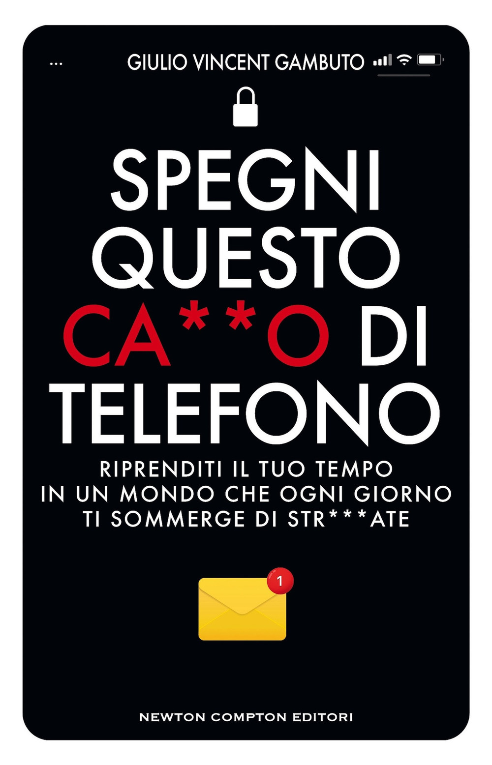 Libro Spegni questo ca**o di telefono. Riprenditi il tuo tempo in un mondo che ogni giorno ti sommerge di str***ate di Giulio Vincent Gambuto - ean 9788822782618 - Newton Compton Editori