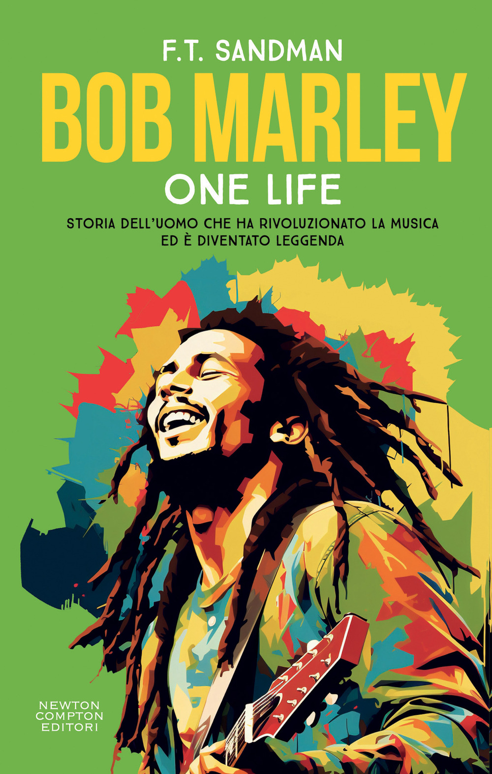 Libro Bob Marley. One life. Storia dell’uomo che ha rivoluzionato la musica ed è diventato leggenda di F. T. Sandman - ean 9788822782946 - Newton Compton Editori