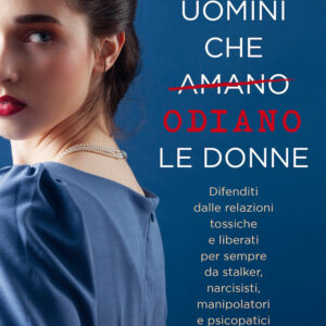 Libro Uomini che amano/odiano le donne. Difenditi dalle relazioni tossiche e liberati per sempre da stalker