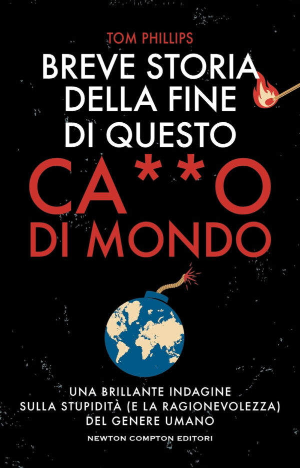 Libro Breve storia della fine di questo c***o di mondo di Tom Phillips - ean 9788822784810 - Newton Compton Editori