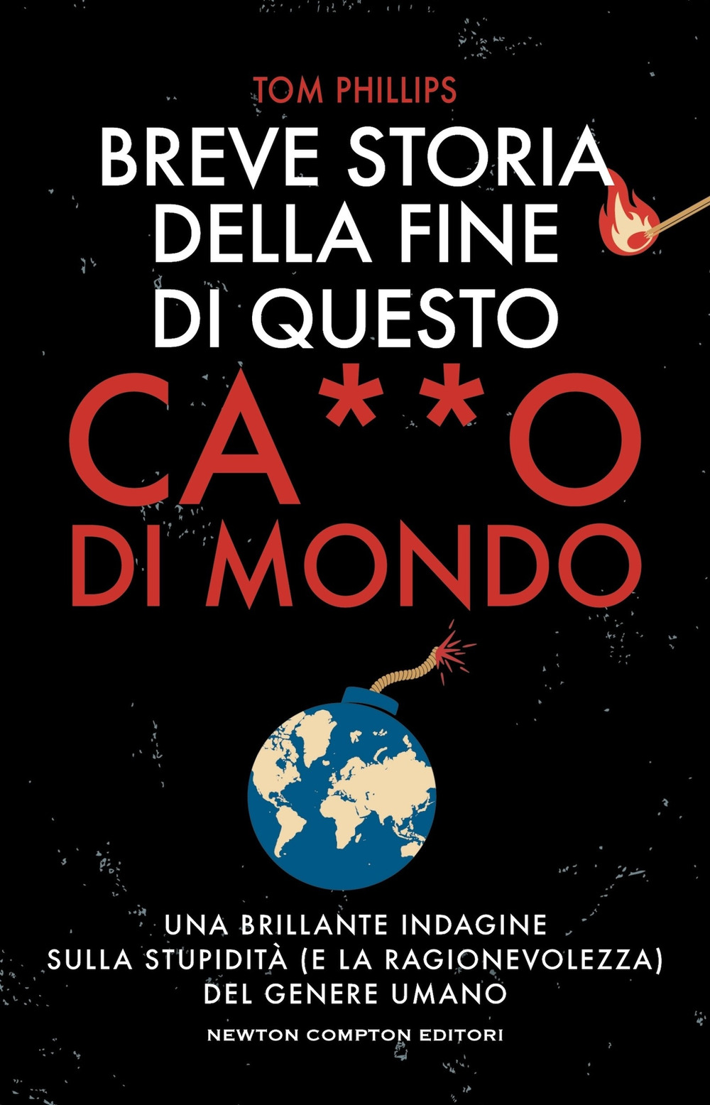 Libro Breve storia della fine di questo c***o di mondo di Tom Phillips - ean 9788822784810 - Newton Compton Editori