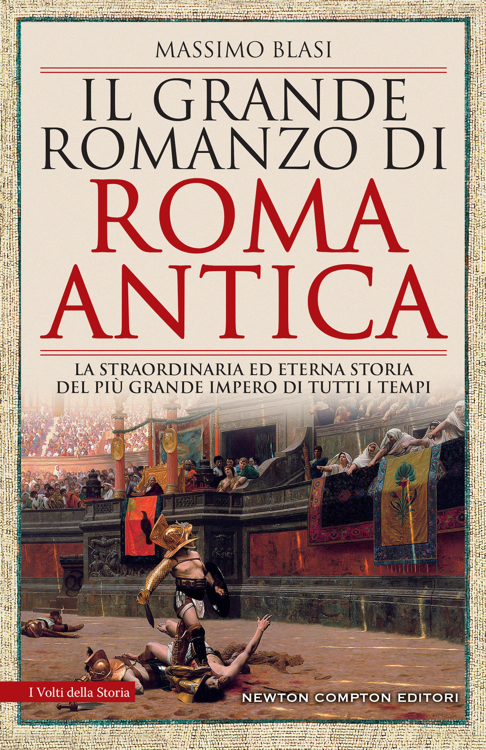 Libro grande romanzo di Roma antica. La straordinaria ed eterna storia del più grande impero di tutti i tempi di Massimo Blasi - ean 9788822784889 - Newton Compton Editori