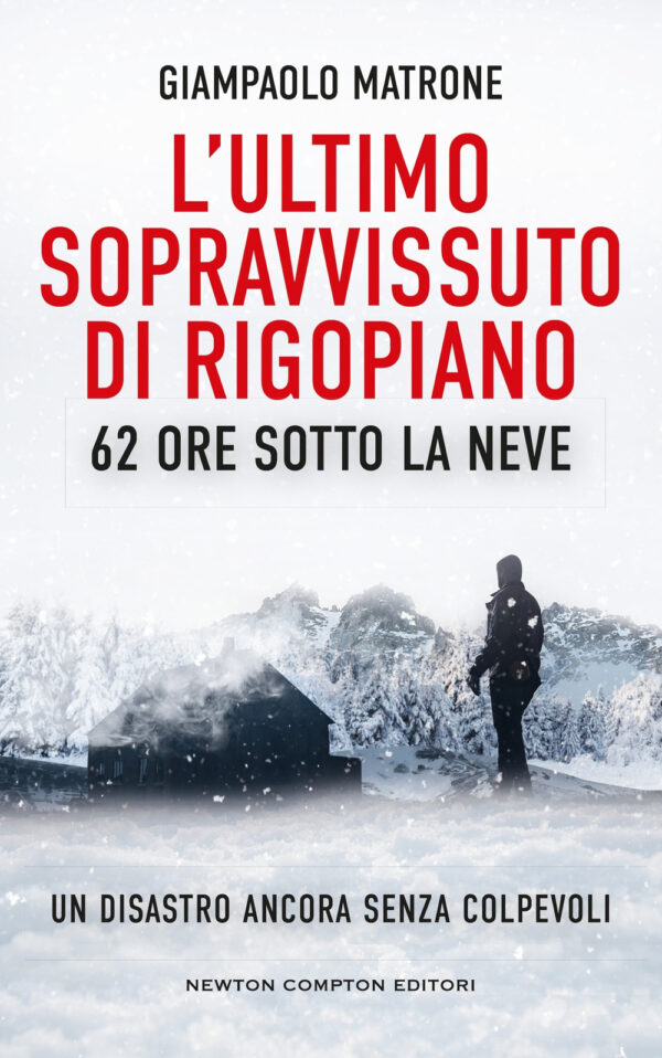 Libro ultimo sopravvissuto di Rigopiano. 62 ore sotto la neve. Un disastro ancora senza colpevoli di Giampaolo Matrone - ean 9788822785466 - Newton Compton Editori