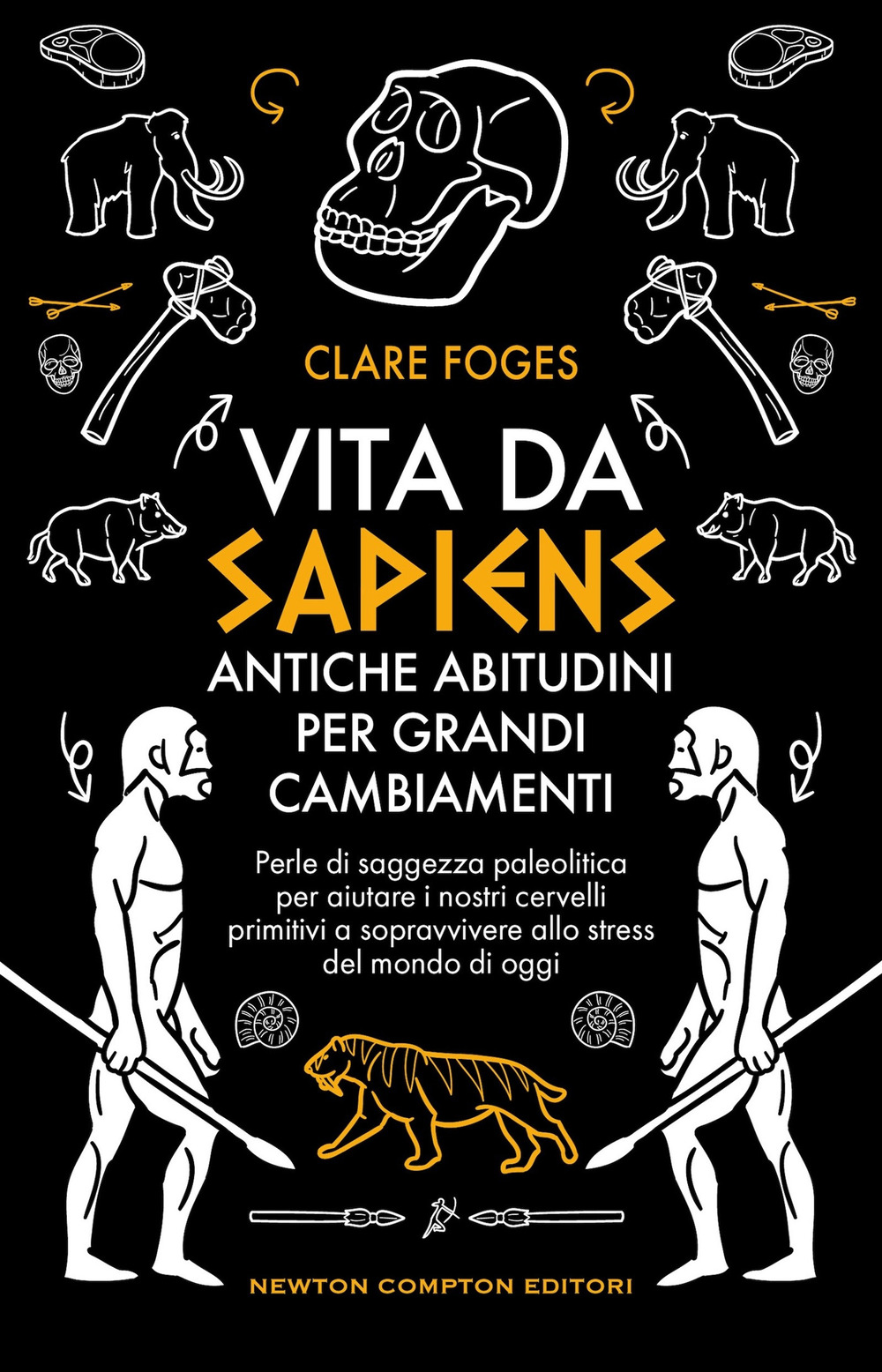 Libro Vita da sapiens. Antiche abitudini per grandi cambiamenti. Perle di saggezza paleolitica per aiutare i nostri cervelli primitivi a sopravvivere allo stress del mondo di oggi di Claire Foges - ean 9788822786241 - Newton Compton Editori