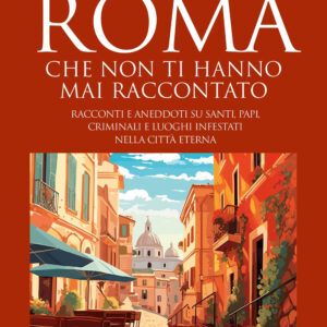 Libro Storie incredibili su Roma che non ti hanno mai raccontato. Racconti e aneddoti su santi