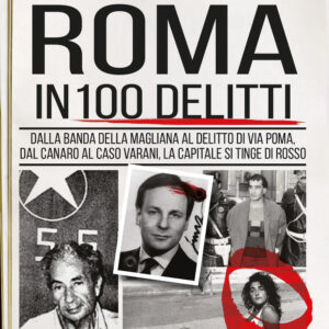 Libro storia di Roma in 100 delitti. Dalla banda della Magliana al delitto di via Poma