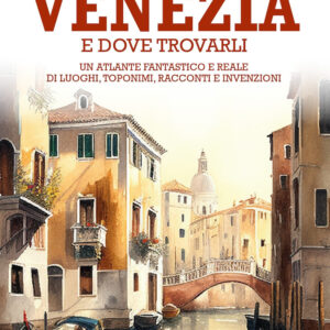 Libro Luoghi fantastici di Venezia e dove trovarli. Un atlante fantastico e reale di luoghi