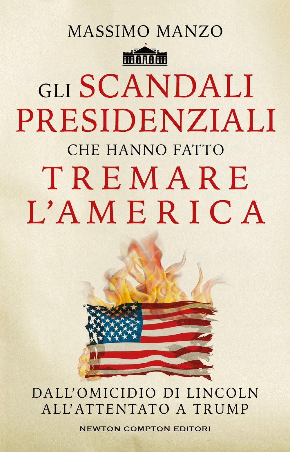Libro scandali presidenziali che hanno fatto tremare l'America. Dall'omicidio di Lincoln all'attentato a Trump di Massimo Manzo - ean 9788822787590 - Newton Compton Editori
