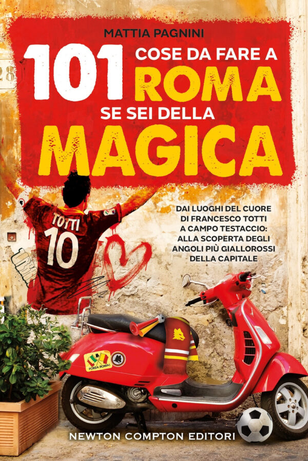 Libro 101 cose da fare a Roma se sei della Magica. Dai luoghi del cuore di Francesco Totti a Campo Testaccio: alla scoperta degli angoli più giallorossi della Capitale di Mattia Pagnini - ean 9788822787934 - Newton Compton Editori