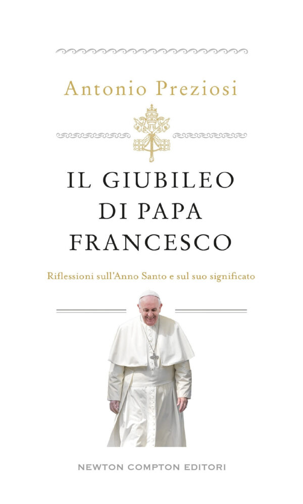 Libro Giubileo di papa Francesco. Riflessioni sull'Anno Santo e sul suo significato di Antonio Preziosi - ean 9788822788672 - Newton Compton Editori