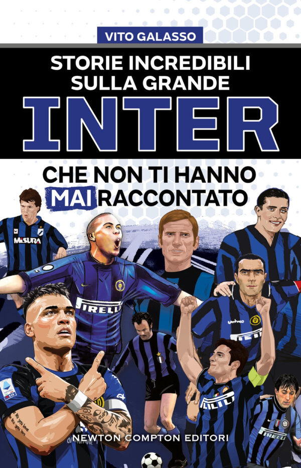 Libro Storie incredibili sulla grande Inter che non ti hanno mai raccontato di Vito Galasso - ean 9788822788702 - Newton Compton Editori