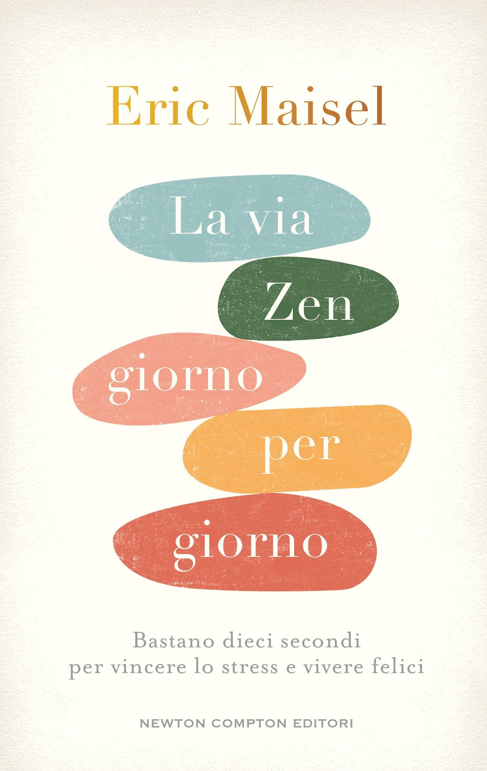 Libro via zen giorno per giorno. Bastano dieci secondi per vincere lo stress e vivere felici di Eric Maisel - ean 9788822788948 - Newton Compton Editori