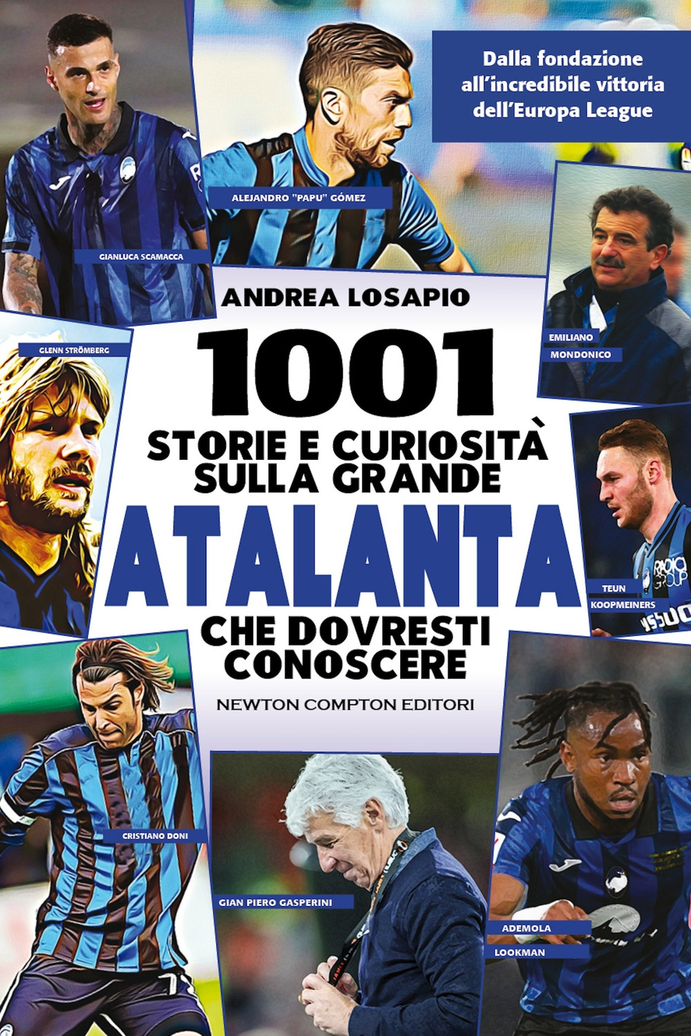 Libro 1001 storie e curiosità sulla grande Atalanta che dovresti conoscere. Dalla fondazione all'incredibile vittoria dell'Europa League di Andrea Losapio - ean 9788822789372 - Newton Compton Editori