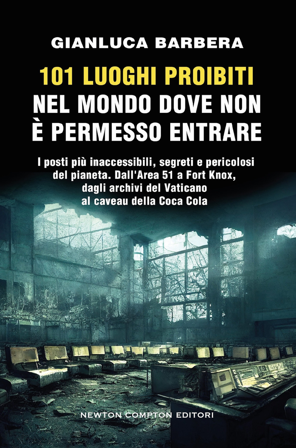 Libro 101 luoghi proibiti nel mondo dove non è permesso entrare di Gianluca Barbera - ean 9788822790392 - Newton Compton Editori