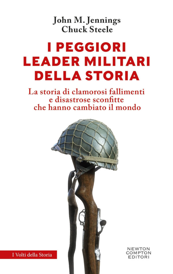Libro peggiori leader militari della storia di John M. Jennings; Chuck Steele - ean 9788822790415 - Newton Compton Editori
