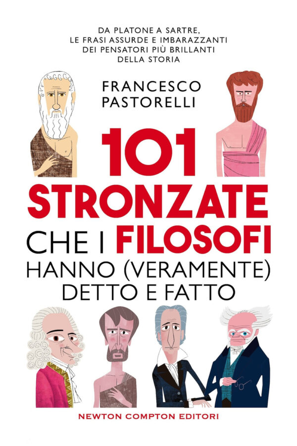 Libro 101 stronzate che i filosofi hanno (veramente) detto e fatto di Francesco Pastorelli - ean 9788822790767 - Newton Compton Editori
