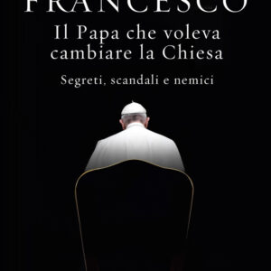 Libro Francesco. Il Papa che voleva cambiare la Chiesa. Segreti