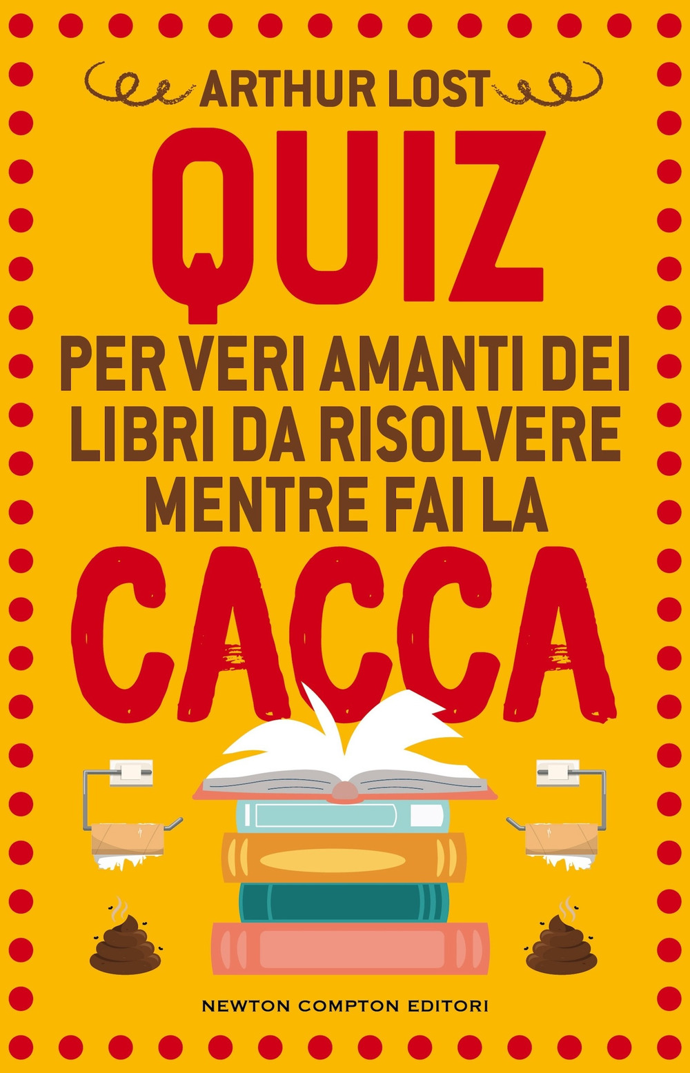 Libro Quiz per veri amanti dei libri da risolvere mentre fai la cacca di Arthur Lost - ean 9788822795885 - Newton Compton Editori