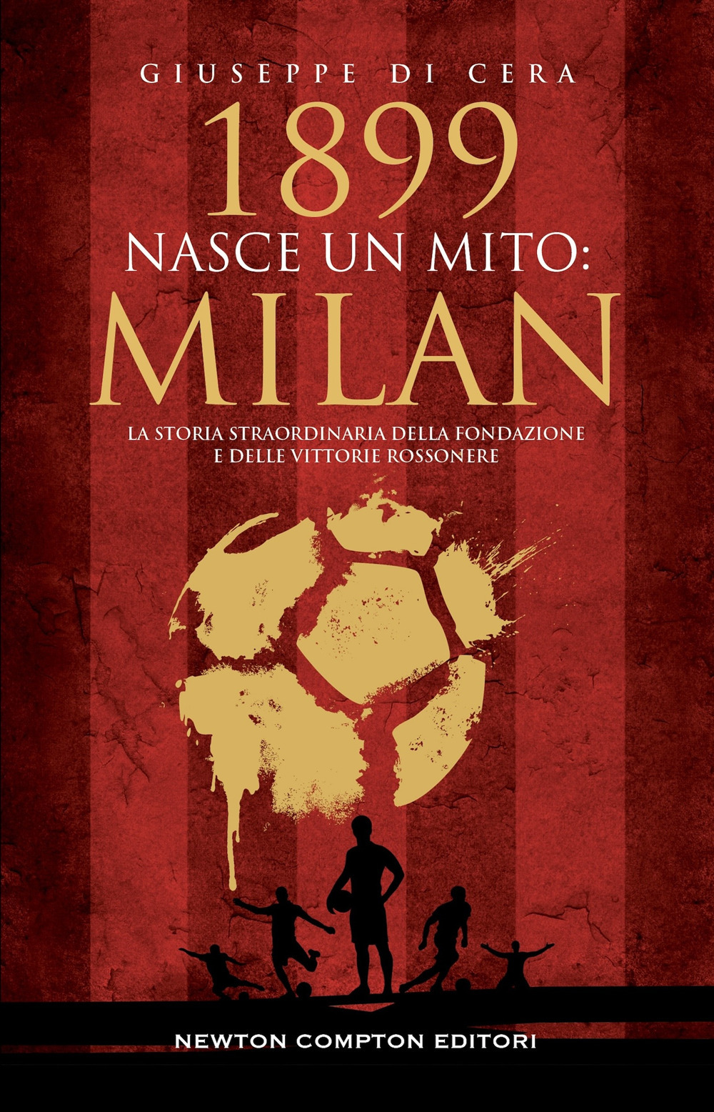 Libro 1899. Nasce un mito: Milan di Giuseppe Di Cera - ean 9788822797841 - Newton Compton Editori
