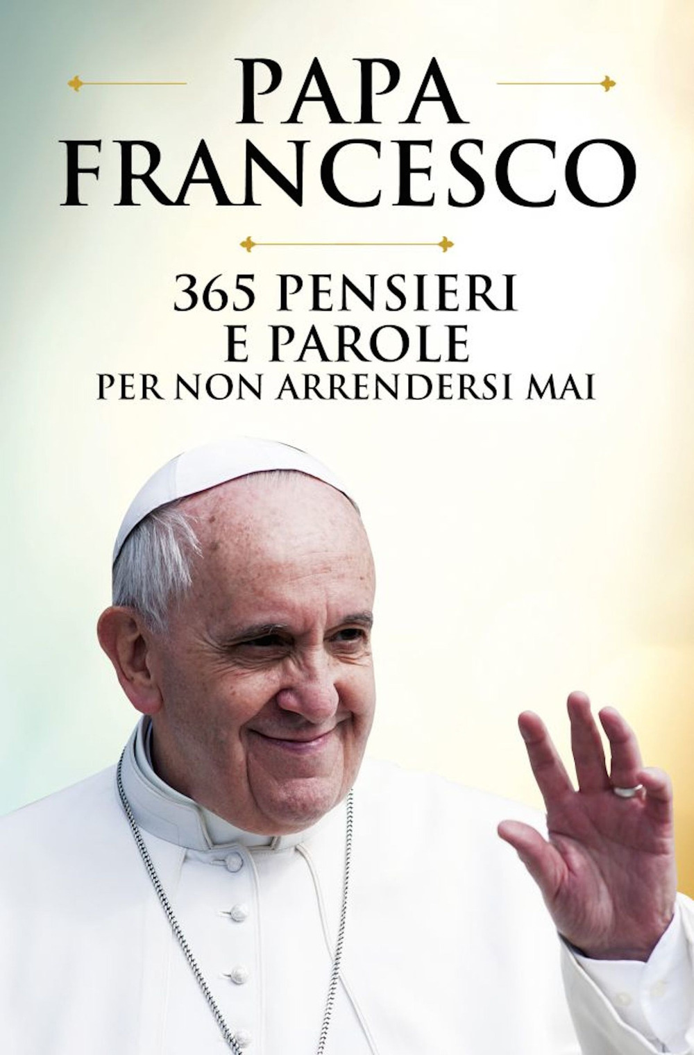 Libro 365 pensieri e parole per non arrendersi mai di Francesco (Jorge Mario Bergoglio) - ean 9788822798206 - Newton Compton Editori