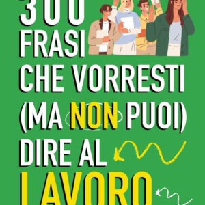 Libro 300 frasi che vorresti (ma non puoi) dire al lavoro di Daniele Villa - ean 9788822799036 - Newton Compton Editori