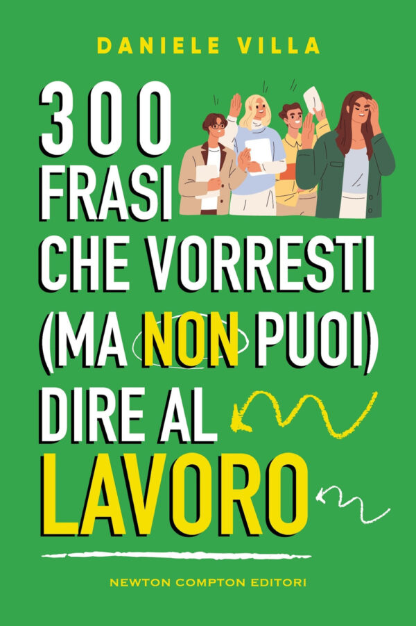 Libro 300 frasi che vorresti (ma non puoi) dire al lavoro di Daniele Villa - ean 9788822799036 - Newton Compton Editori