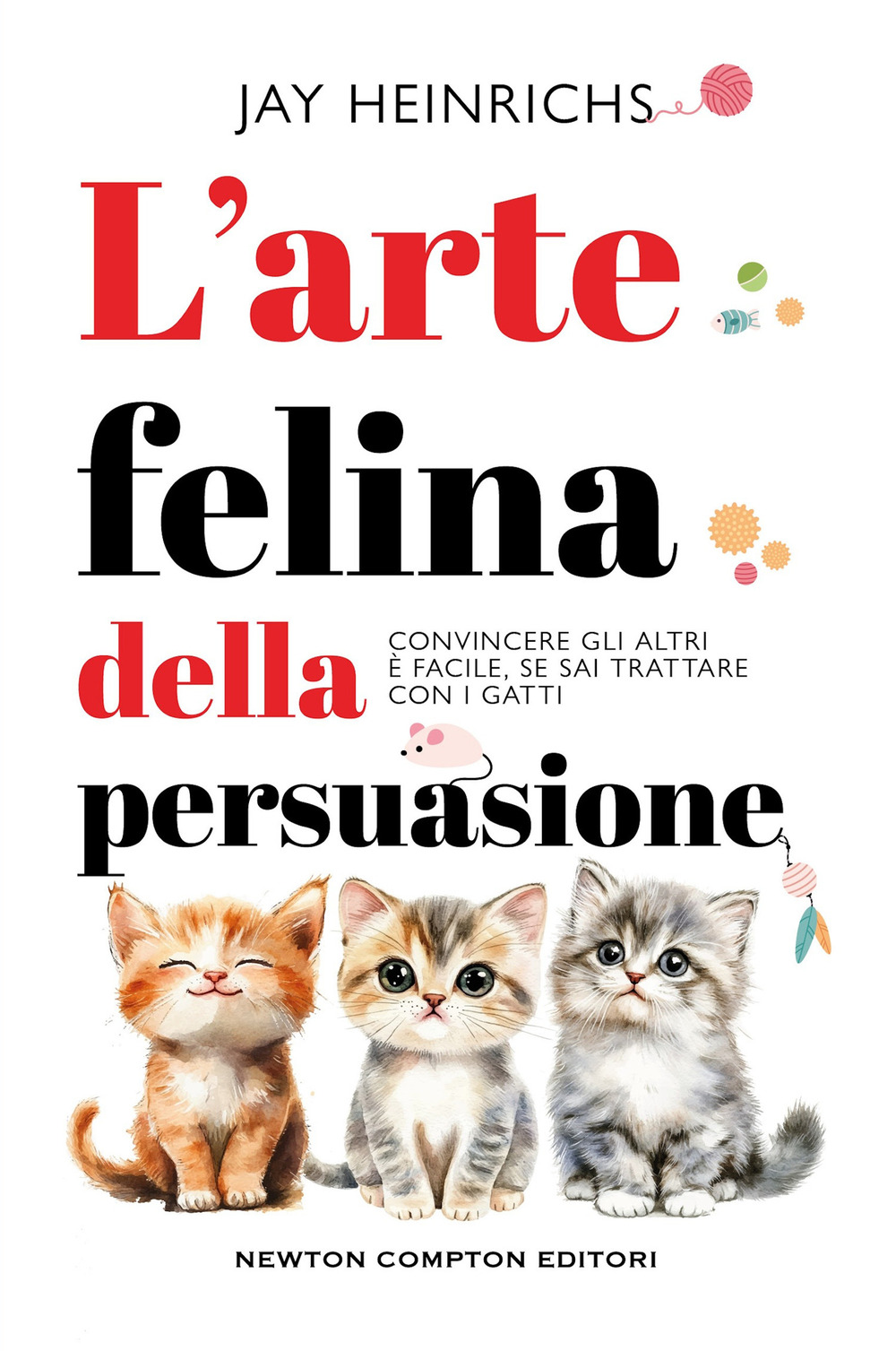 Libro arte felina della persuasione di Jay Heinrichs - ean 9788822799784 - Newton Compton Editori