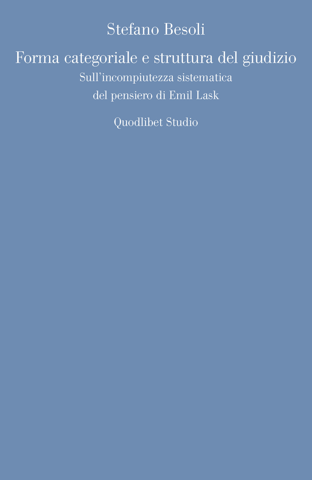 Libro Forma categoriale e struttura del giudizio. Sull'incompiutezza sistematica del pensiero di Emil Lask di Stefano Besoli - ean 9788822902467 - Quodlibet