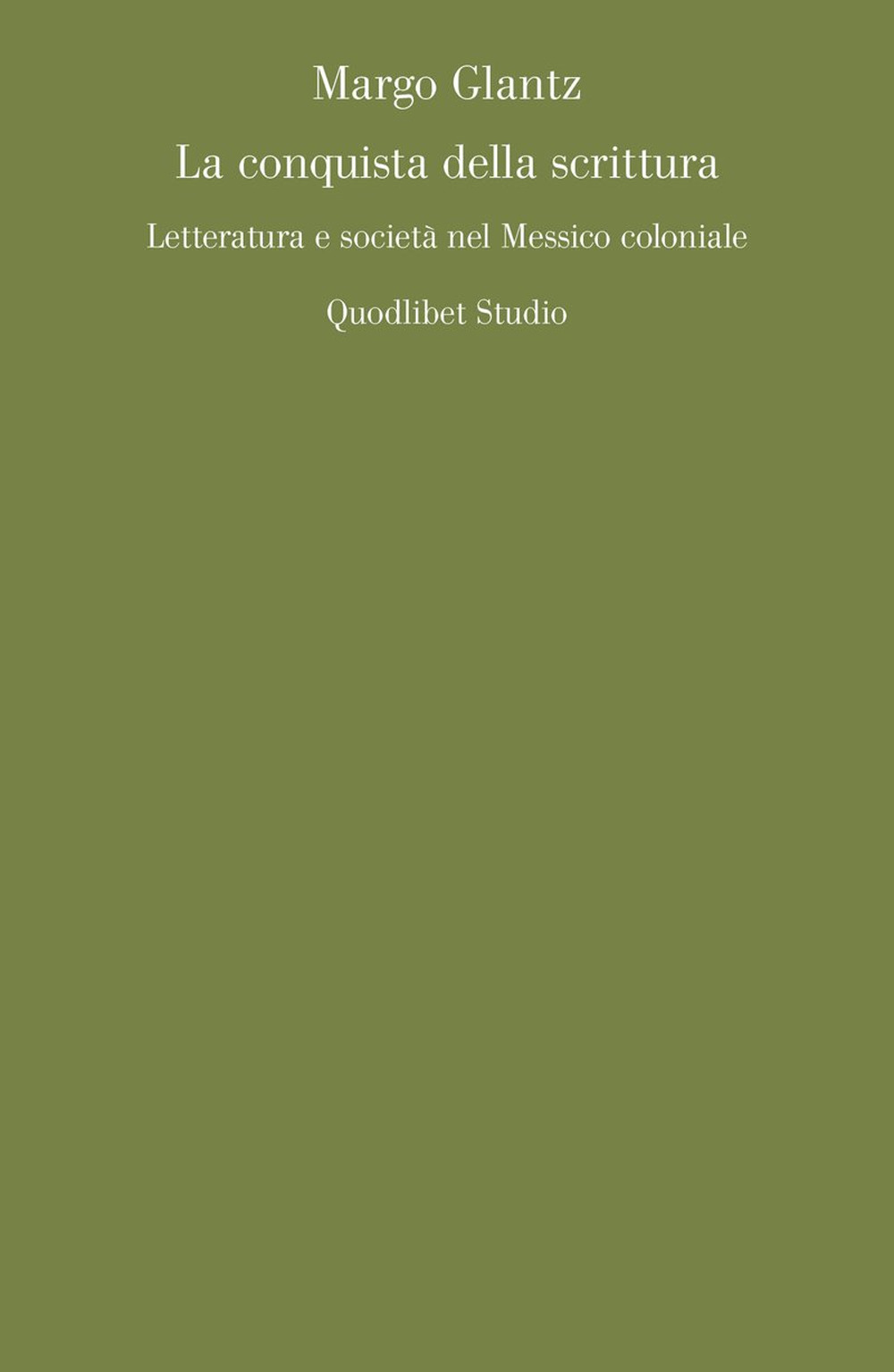 Libro conquista della scrittura. Letteratura e società nel Messico coloniale di Margo Glantz - ean 9788822903495 - Quodlibet