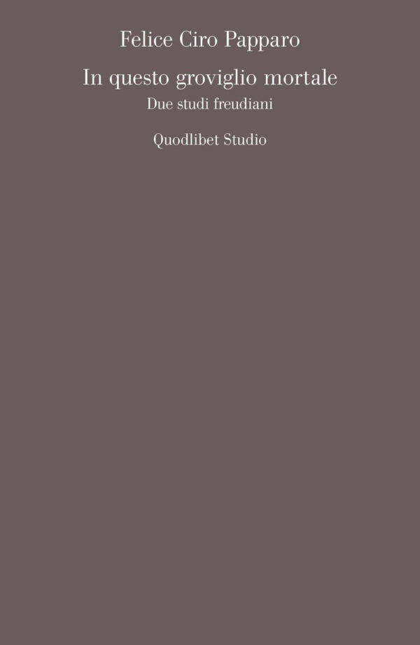 Libro In questo groviglio mortale. Due studi freudiani di Felice Ciro Papparo - ean 9788822903945 - Quodlibet