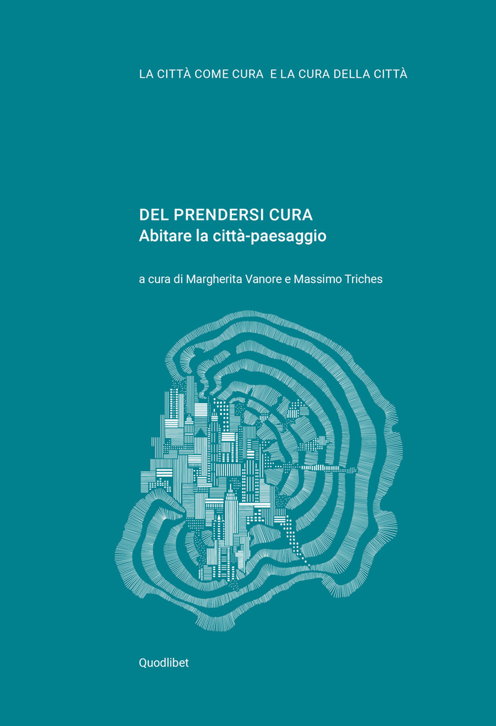 Libro Del prendersi cura. Abitare la città-paesaggio di - ean 9788822904102 - Quodlibet