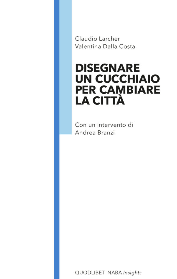 Libro Disegnare un cucchiaio per cambiare la città di Claudio Larcher; Valentina Dalla Costa - ean 9788822904614 - Quodlibet