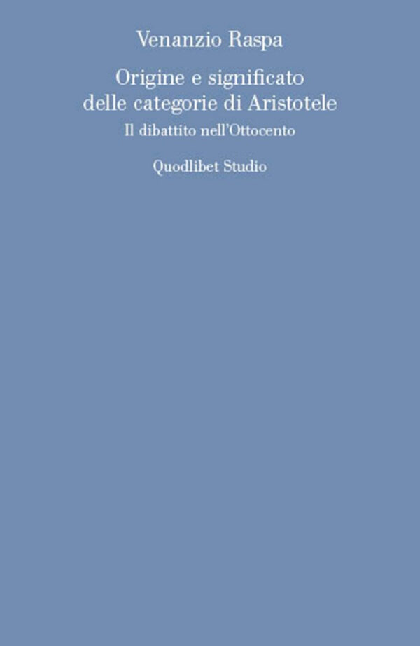 Libro Origine e significato delle categorie di Aristotele. Il dibattito nell'Ottocento di Venanzio Raspa - ean 9788822904751 - Quodlibet