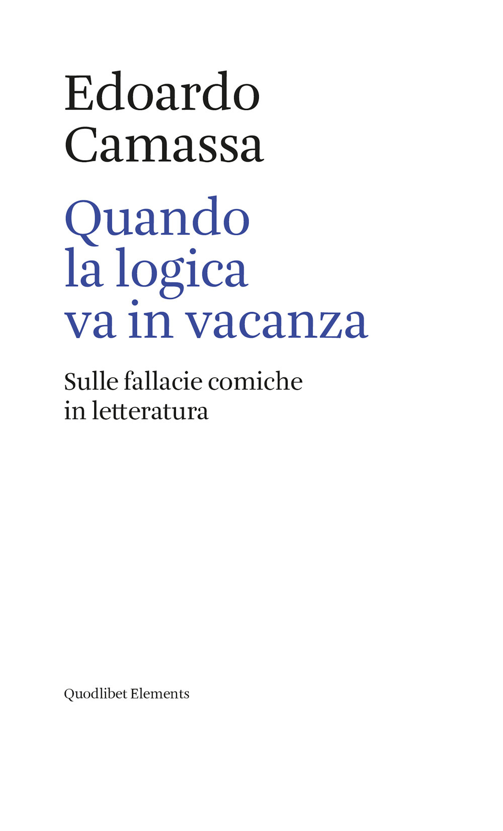 Libro Quando la logica va in vacanza. Sulle fallacie comiche in letteratura di Edoardo Camassa - ean 9788822905215 - Quodlibet