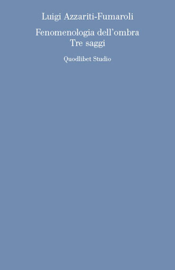 Libro Fenomenologia dell'ombra. Tre saggi di Luigi Azzariti-Fumaroli - ean 9788822905253 - Quodlibet